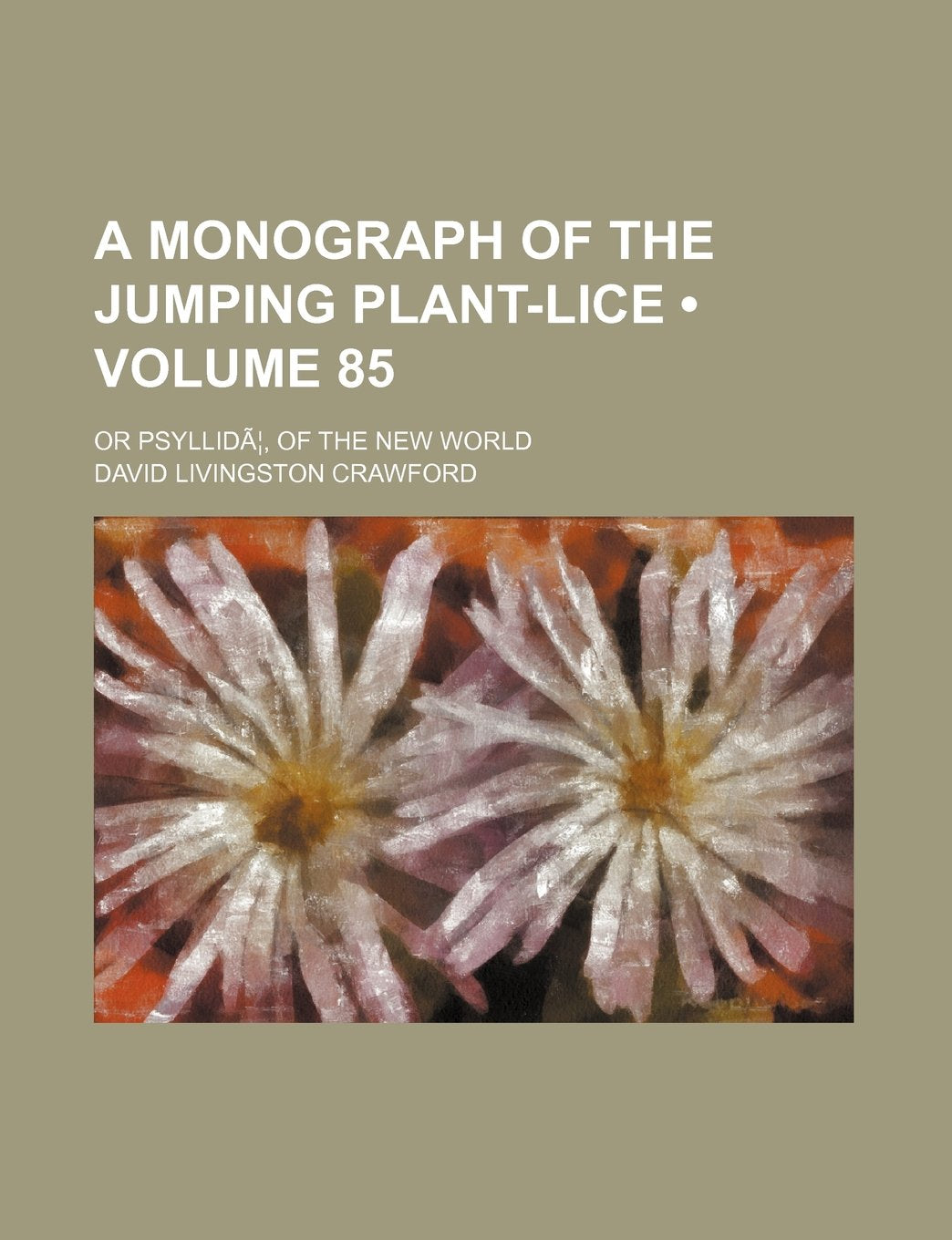 A Monograph of the Jumping Plant-Lice (Volume 85); Or Psyllida, of the New World Books