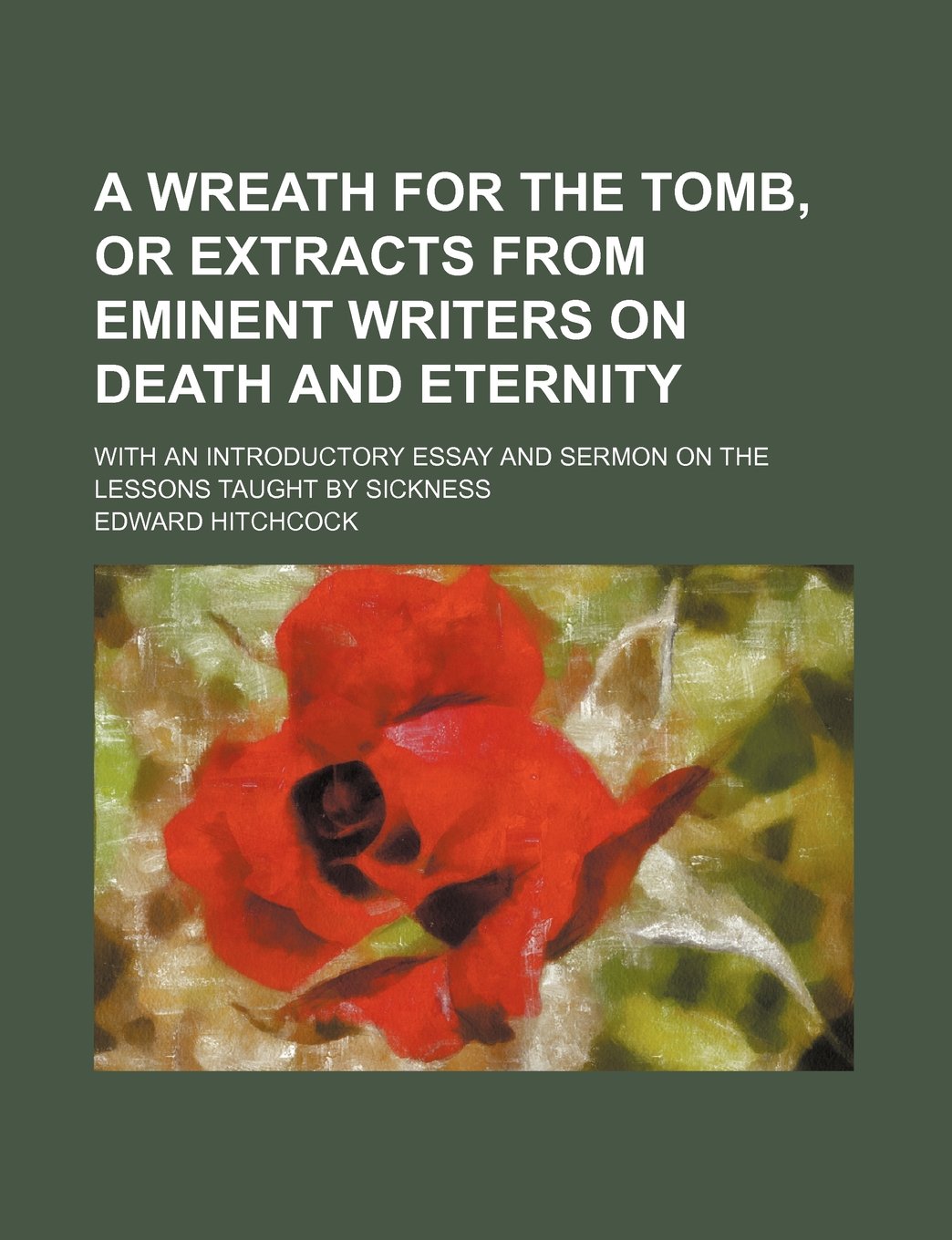 A Wreath for the Tomb, or Extracts from Eminent Writers on Death and Eternity; With an Introductory Essay and Sermon on the Lessons Taught by Sickness Books