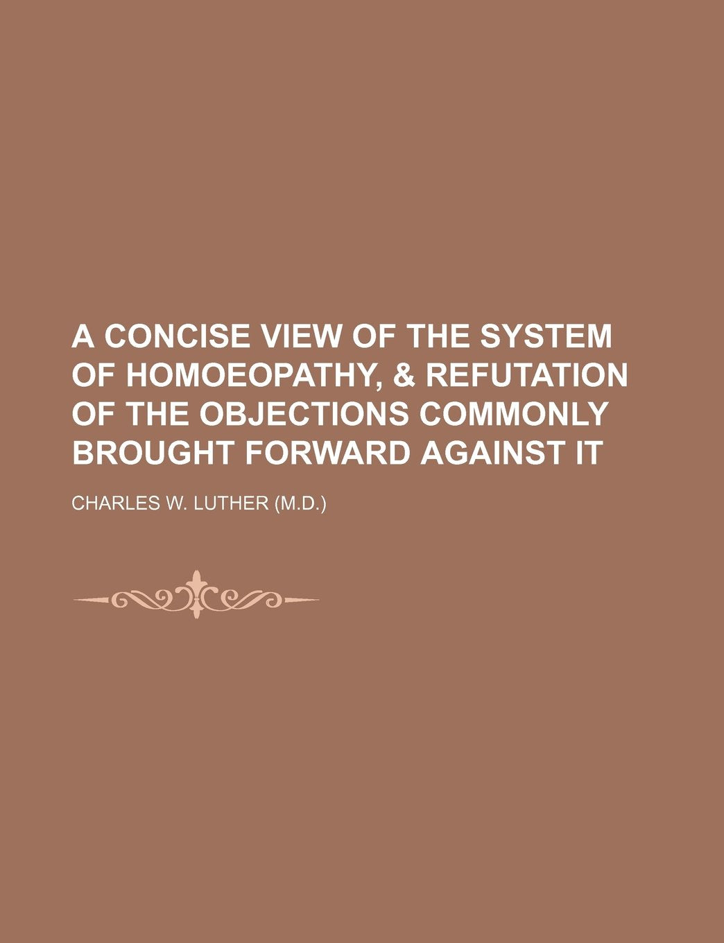 A Concise View of the System of Homoeopathy, & Refutation of the Objections Commonly Brought Forward Against It Books