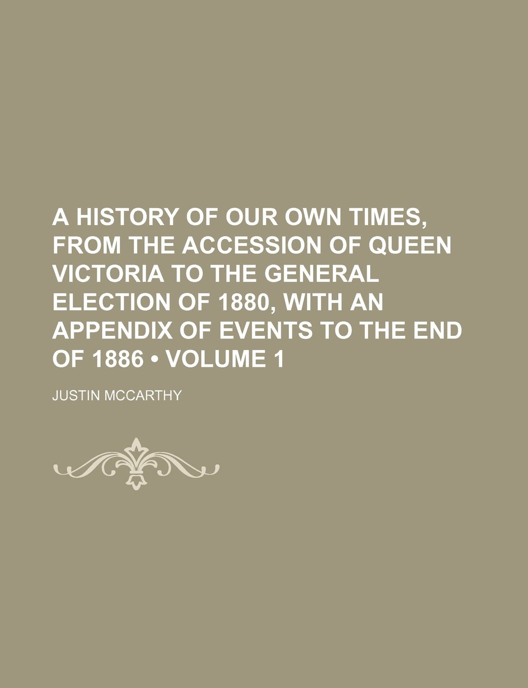 A History of Our Own Times, from the Accession of Queen Victoria to the General Election of 1880, with an Appendix of Events to the End of 1886 (Volume 1) Contemporary literature Books