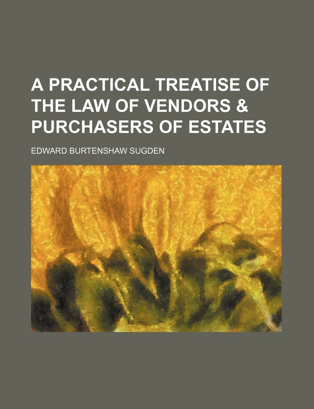A Practical Treatise of the Law of Vendors & Purchasers of Estates Politics & History