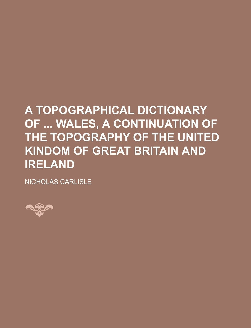 A Topographical Dictionary of Wales, a Continuation of the Topography of the United Kindom of Great Britain and Ireland Books