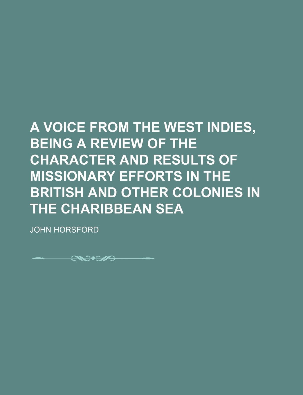 A Voice from the West Indies, Being a Review of the Character and Results of Missionary Efforts in the British and Other Colonies in the Charibbean Sea Books