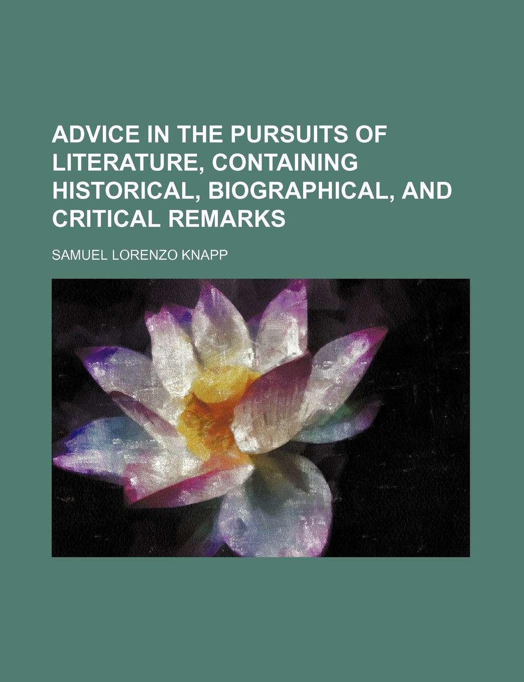 Advice in the Pursuits of Literature, Containing Historical, Biographical, and Critical Remarks Books