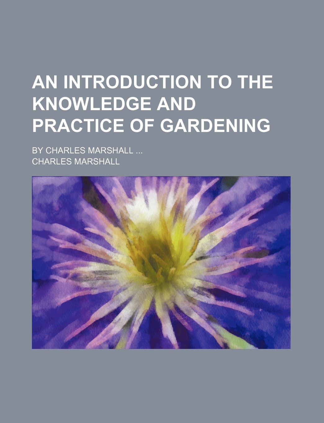 An Introduction to the Knowledge and Practice of Gardening; By Charles Marshall Politics & History