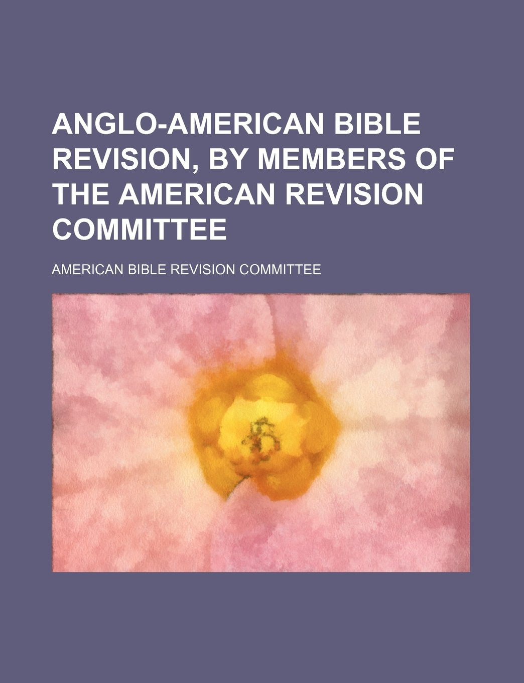 Anglo-American Bible Revision, by Members of the American Revision Committee Books