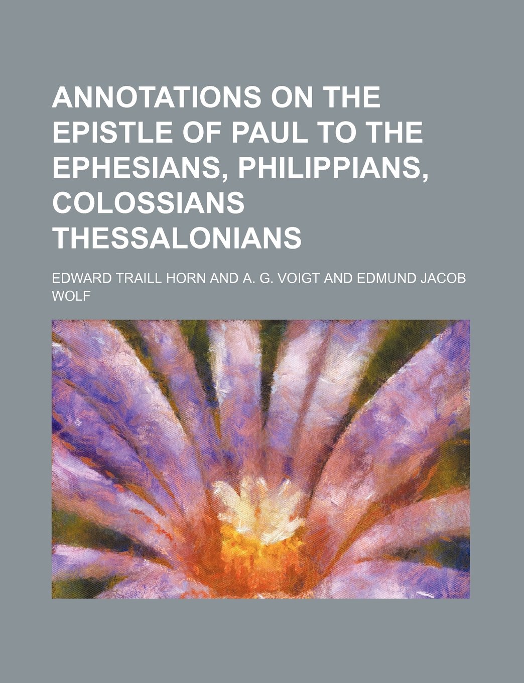 Annotations on the Epistle of Paul to the Ephesians, Philippians, Colossians Thessalonians Books