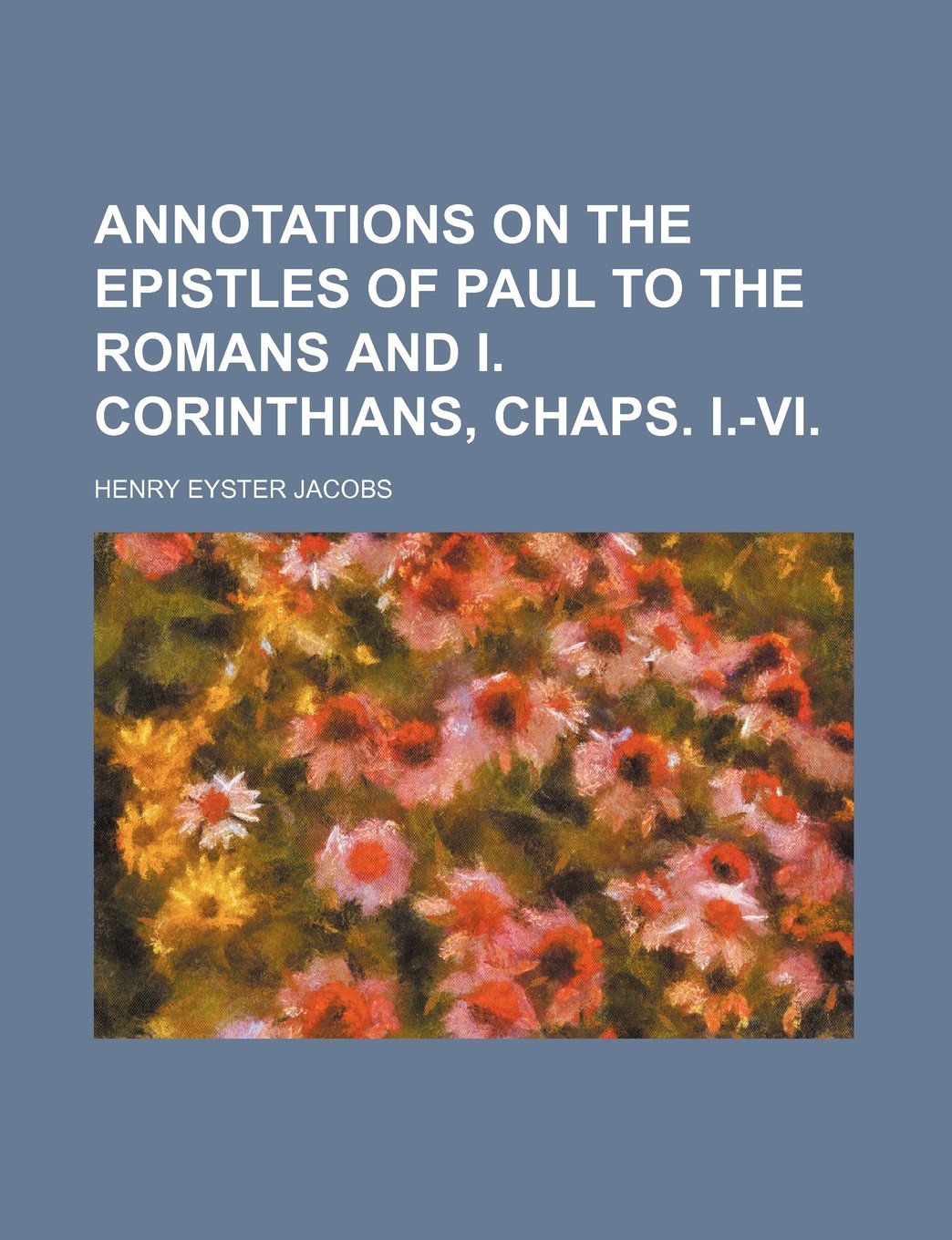 Annotations on the Epistles of Paul to the Romans and I. Corinthians, Chaps. I.-VI. Books