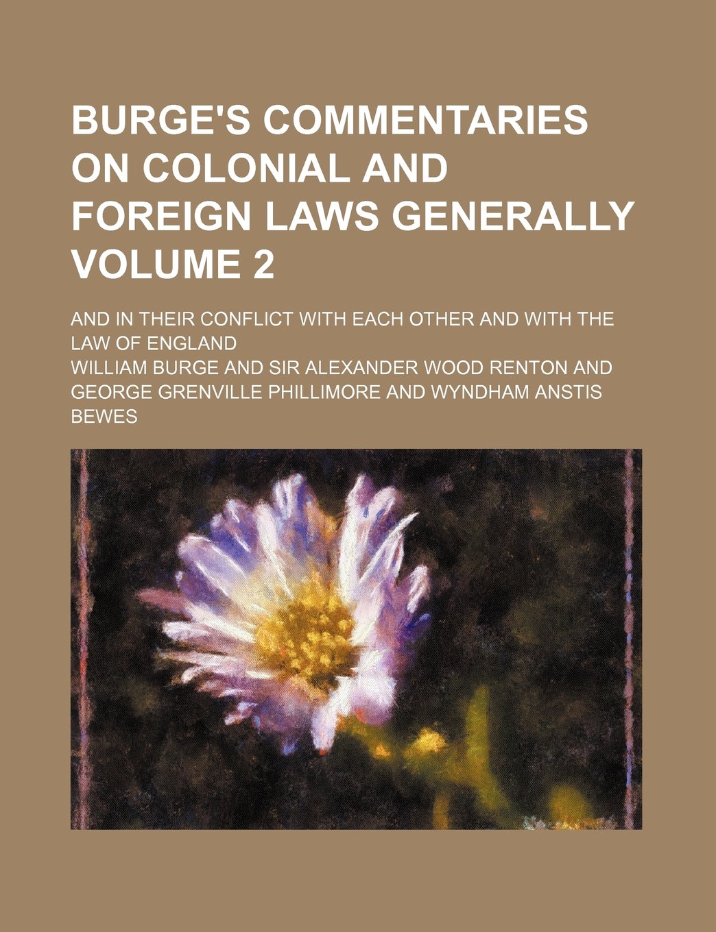 Burge's Commentaries on Colonial and Foreign Laws Generally; And in Their Conflict with Each Other and with the Law of England Volume 2 Books