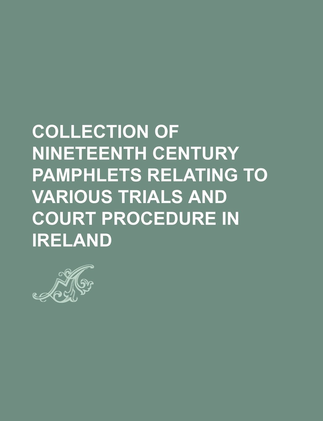 Collection of Nineteenth Century Pamphlets Relating to Various Trials and Court Procedure in Ireland Books