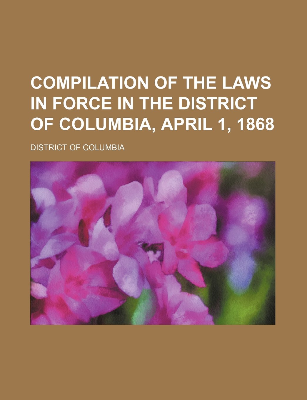 Compilation of the Laws in Force in the District of Columbia, April 1, 1868 Books