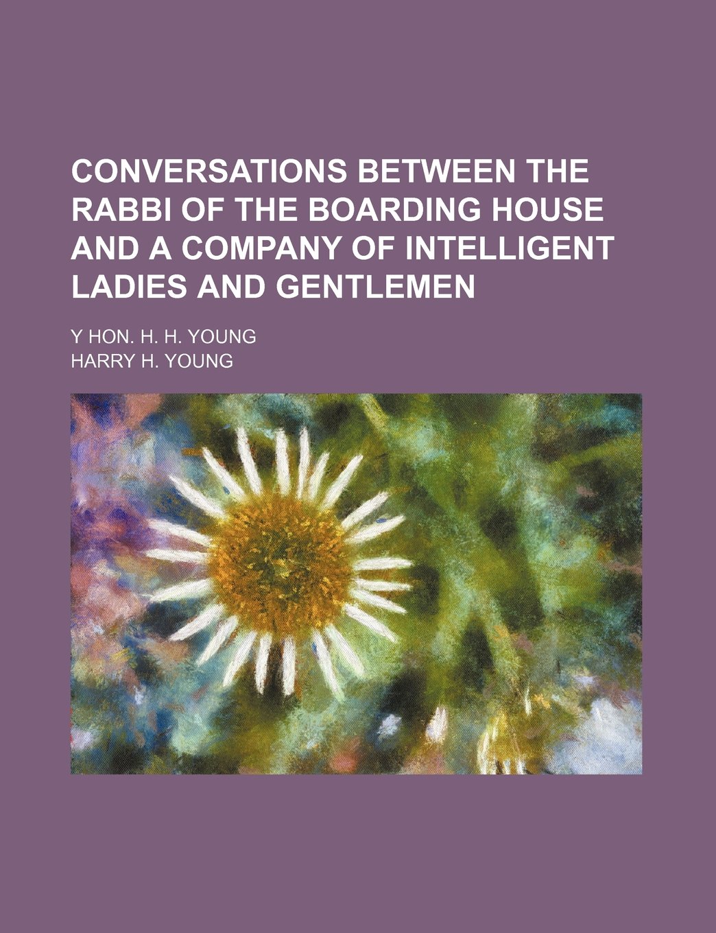 Conversations Between the Rabbi of the Boarding House and a Company of Intelligent Ladies and Gentlemen; Y Hon. H. H. Young Contemporary literature Books