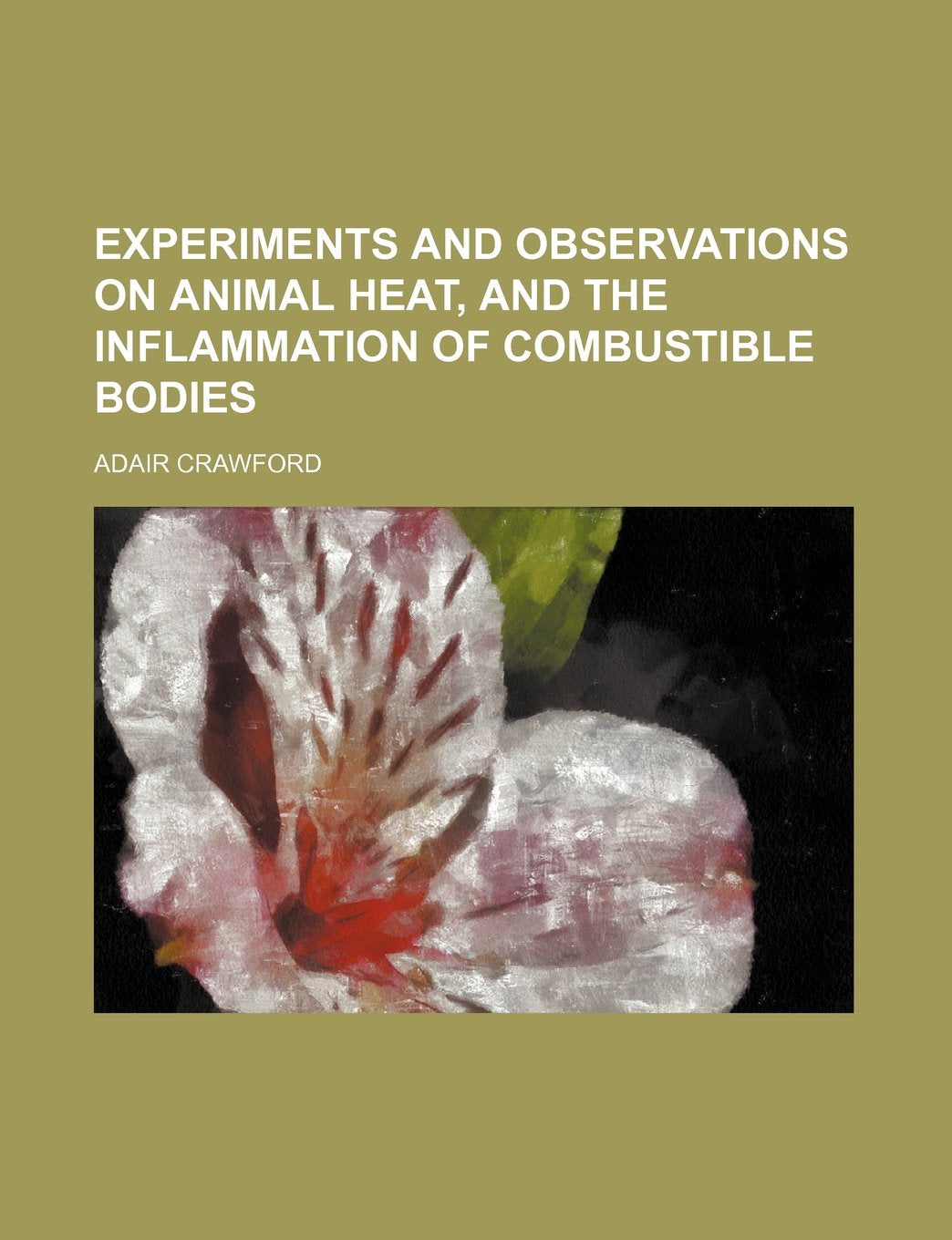 Experiments and Observations on Animal Heat, and the Inflammation of Combustible Bodies Contemporary literature