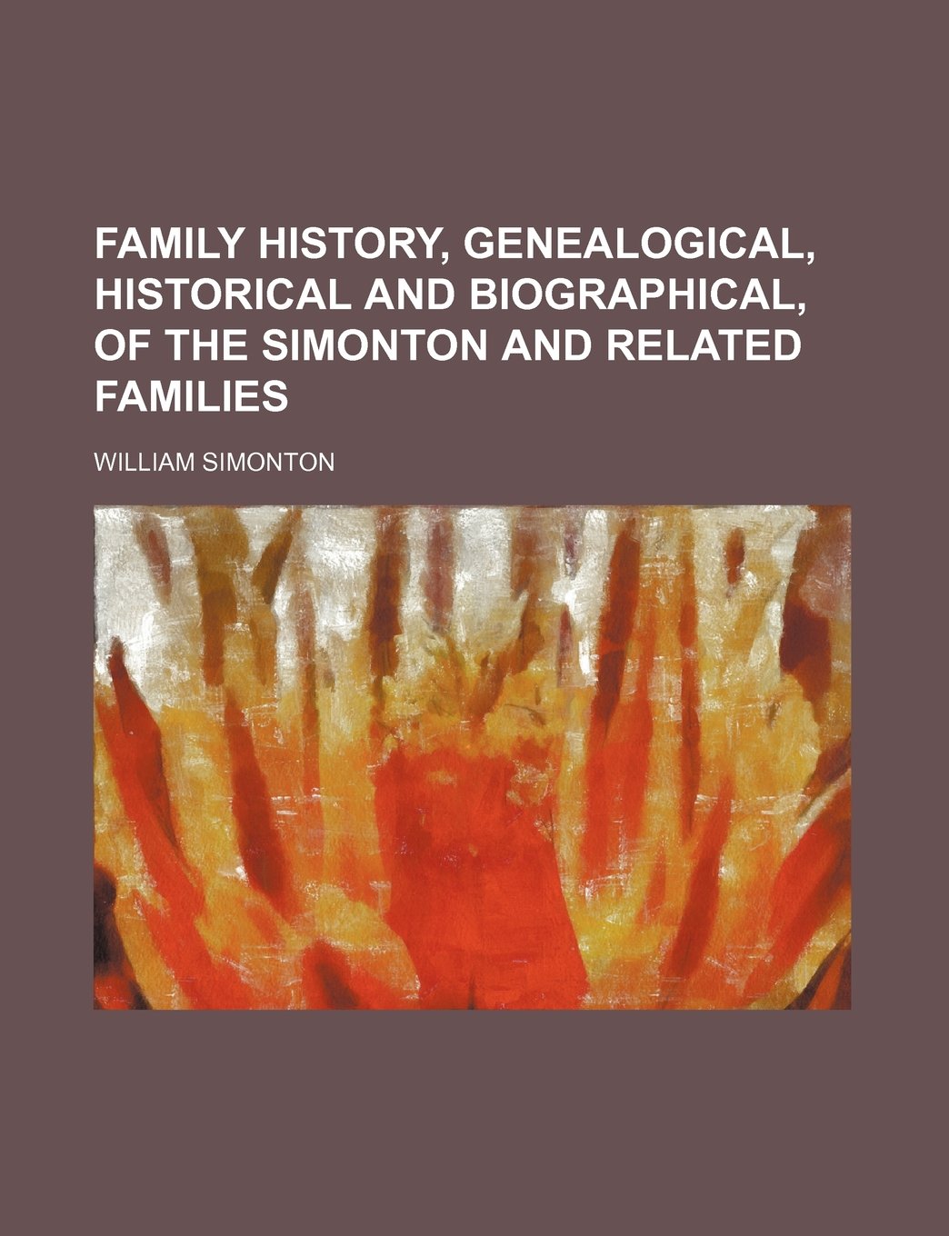 Family History, Genealogical, Historical and Biographical, of the Simonton and Related Families Books