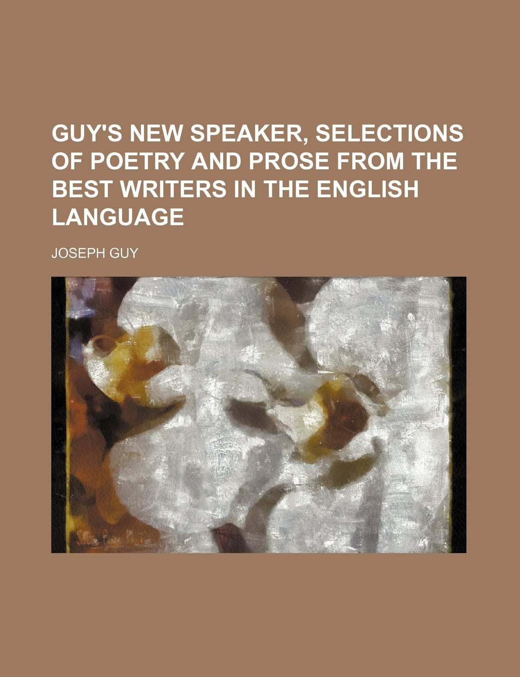 Guy's New Speaker, Selections of Poetry and Prose from the Best Writers in the English Language Books