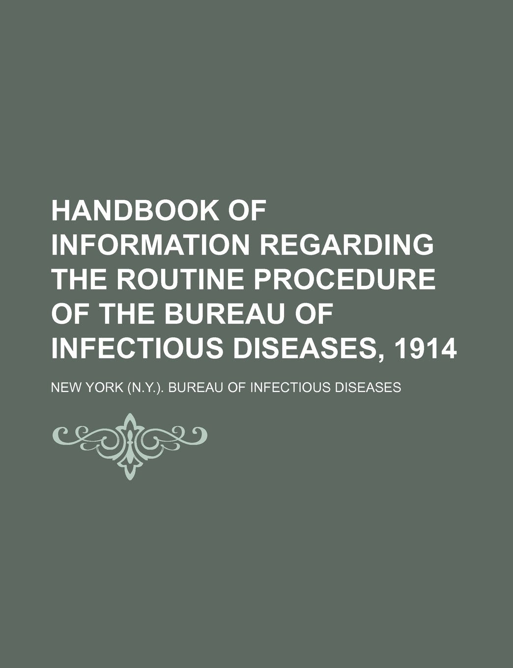 Handbook of Information Regarding the Routine Procedure of the Bureau of Infectious Diseases, 1914 Books