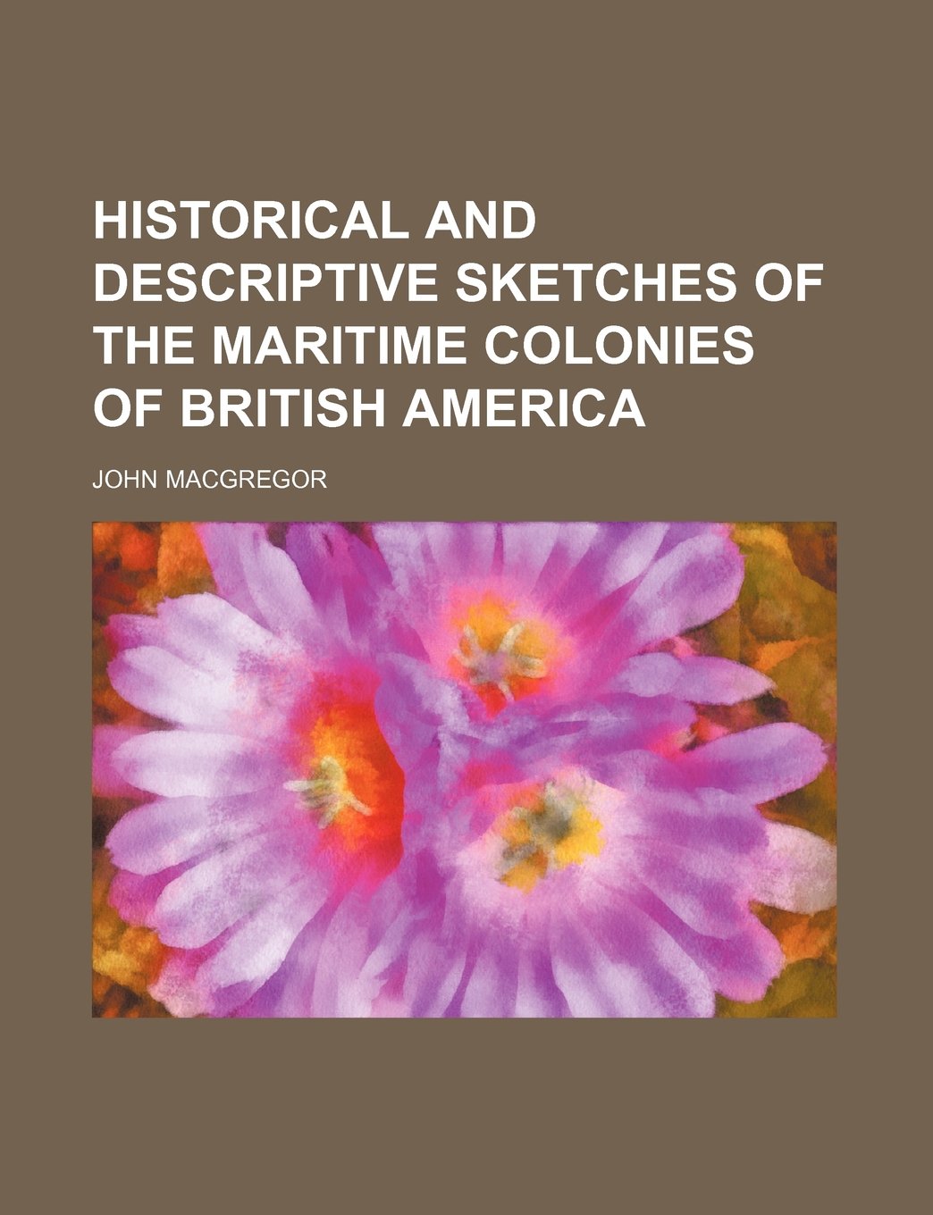 Historical and Descriptive Sketches of the Maritime Colonies of British America Books