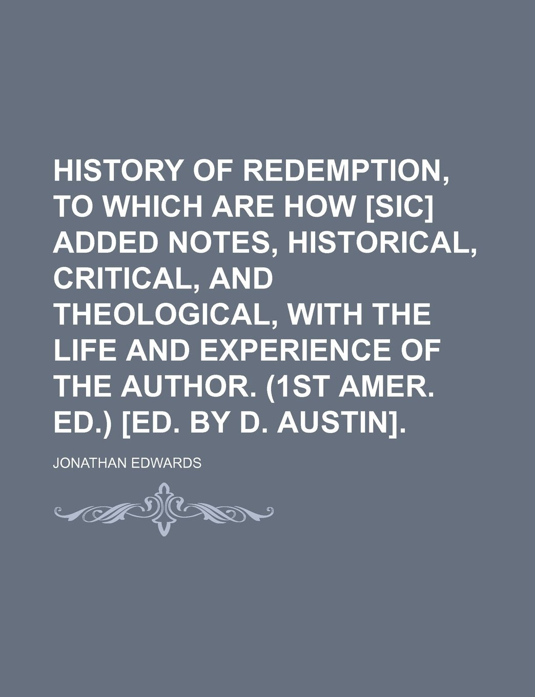 History of Redemption, to Which Are How Added Notes, Historical, Critical, and Theological, with the Life and Experience of the Author. (1st Amer. Ed.) . Books
