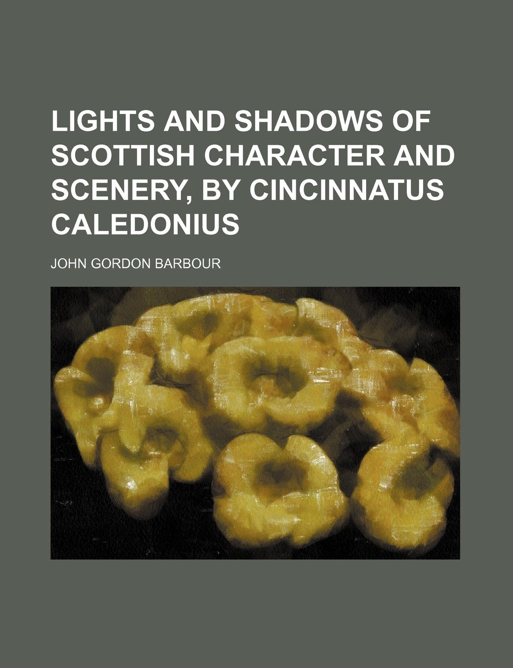 Lights and Shadows of Scottish Character and Scenery, by Cincinnatus Caledonius Politics & History