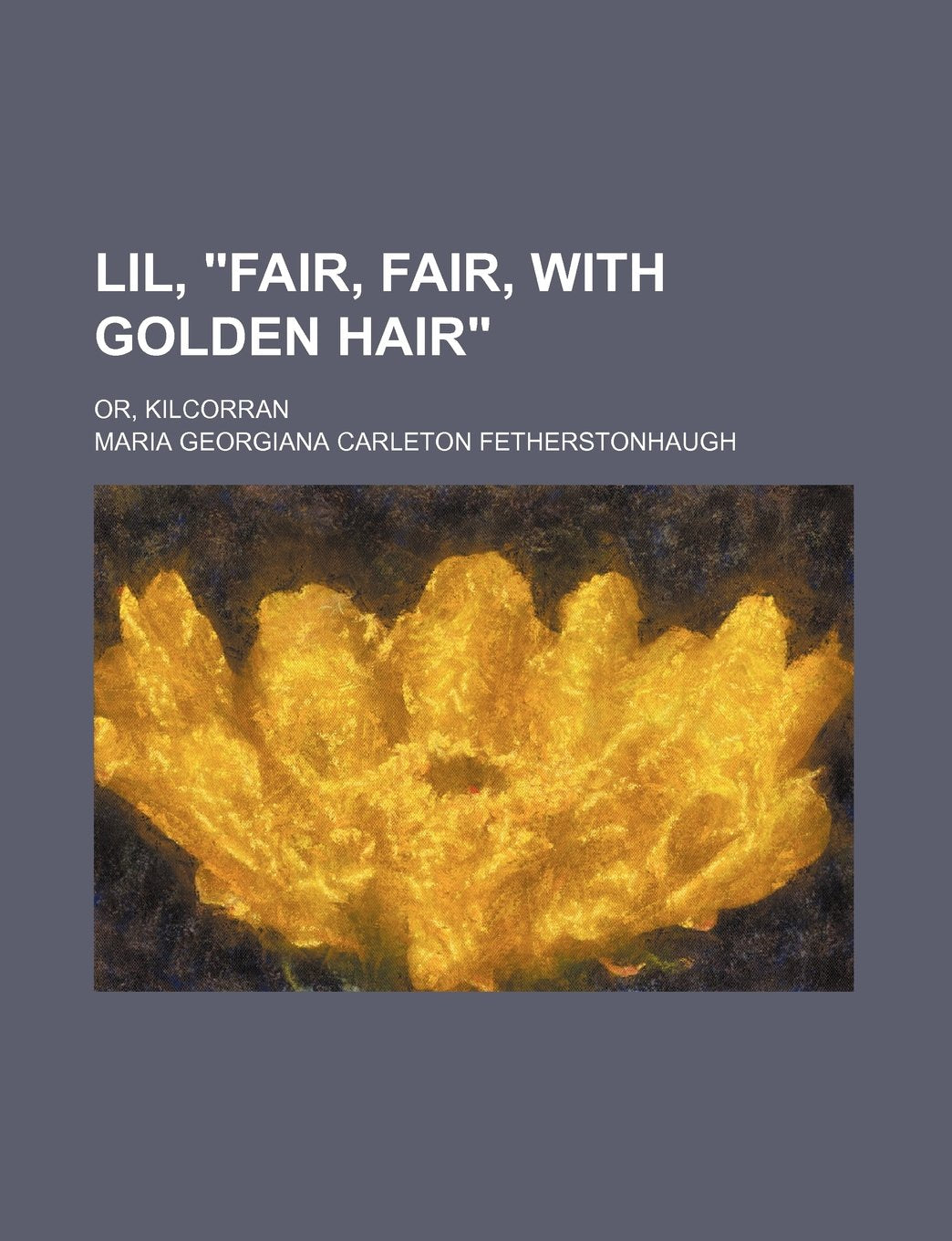 Lil, Fair, Fair, with Golden Hair; Or, Kilcorran Contemporary literature
