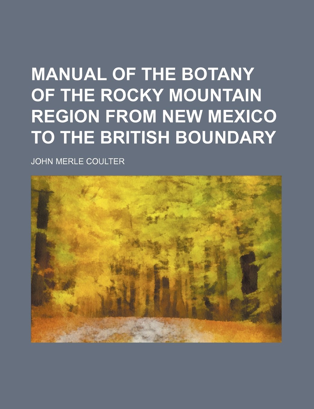 Manual of the Botany of the Rocky Mountain Region from New Mexico to the British Boundary Books