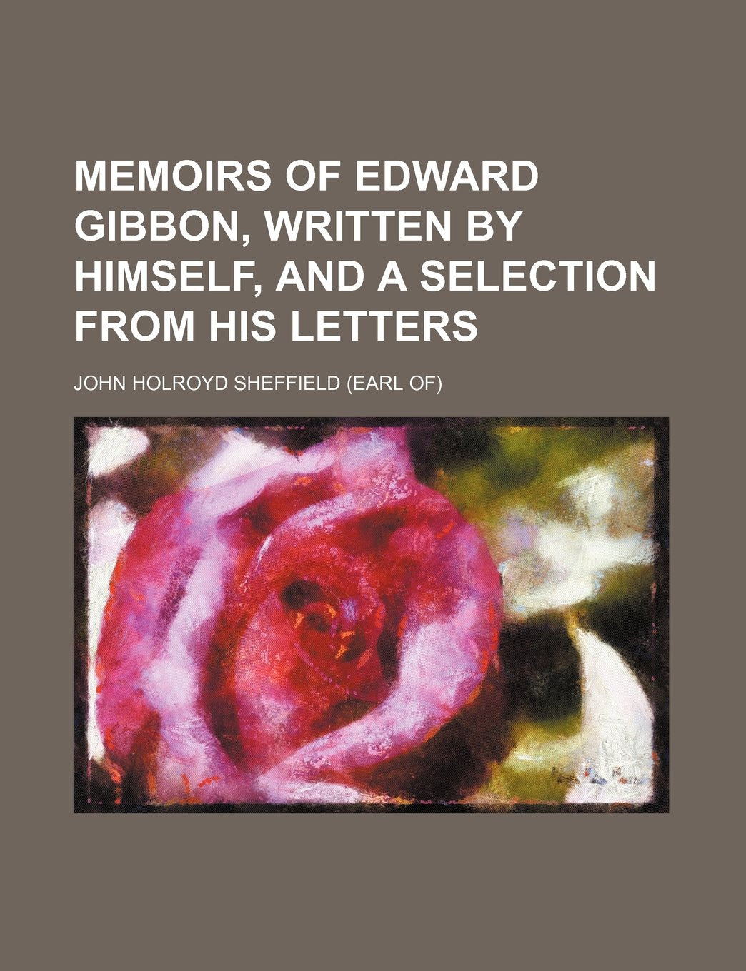 Memoirs of Edward Gibbon, Written by Himself, and a Selection from His Letters Books