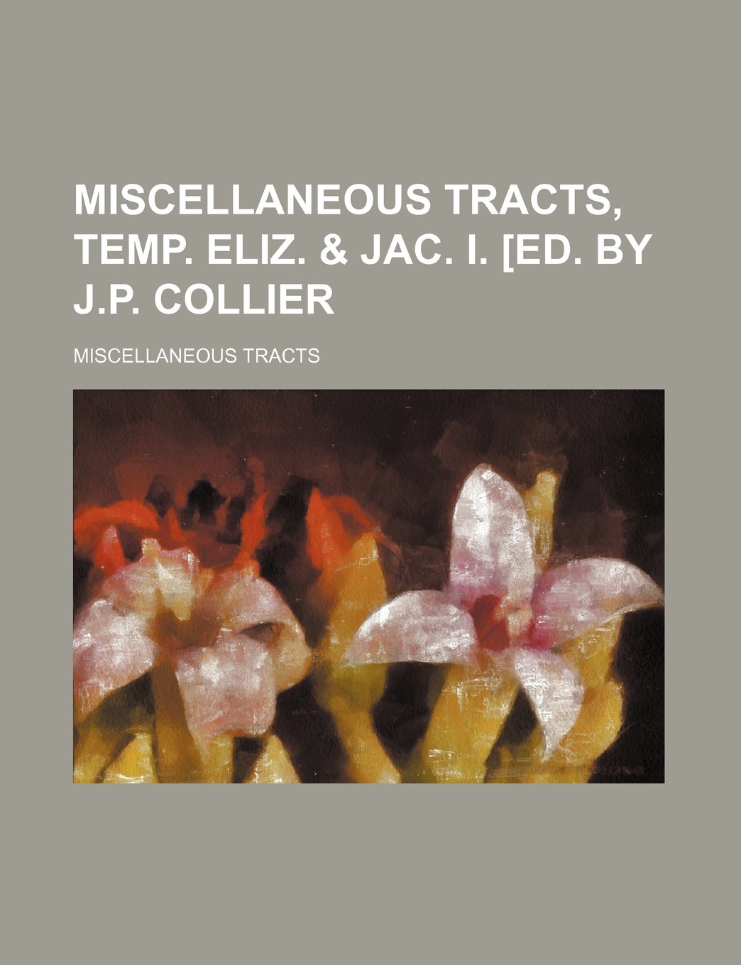 Miscellaneous Tracts, Temp. Eliz. & Jac. I. [Ed. by J.P. Collier Books