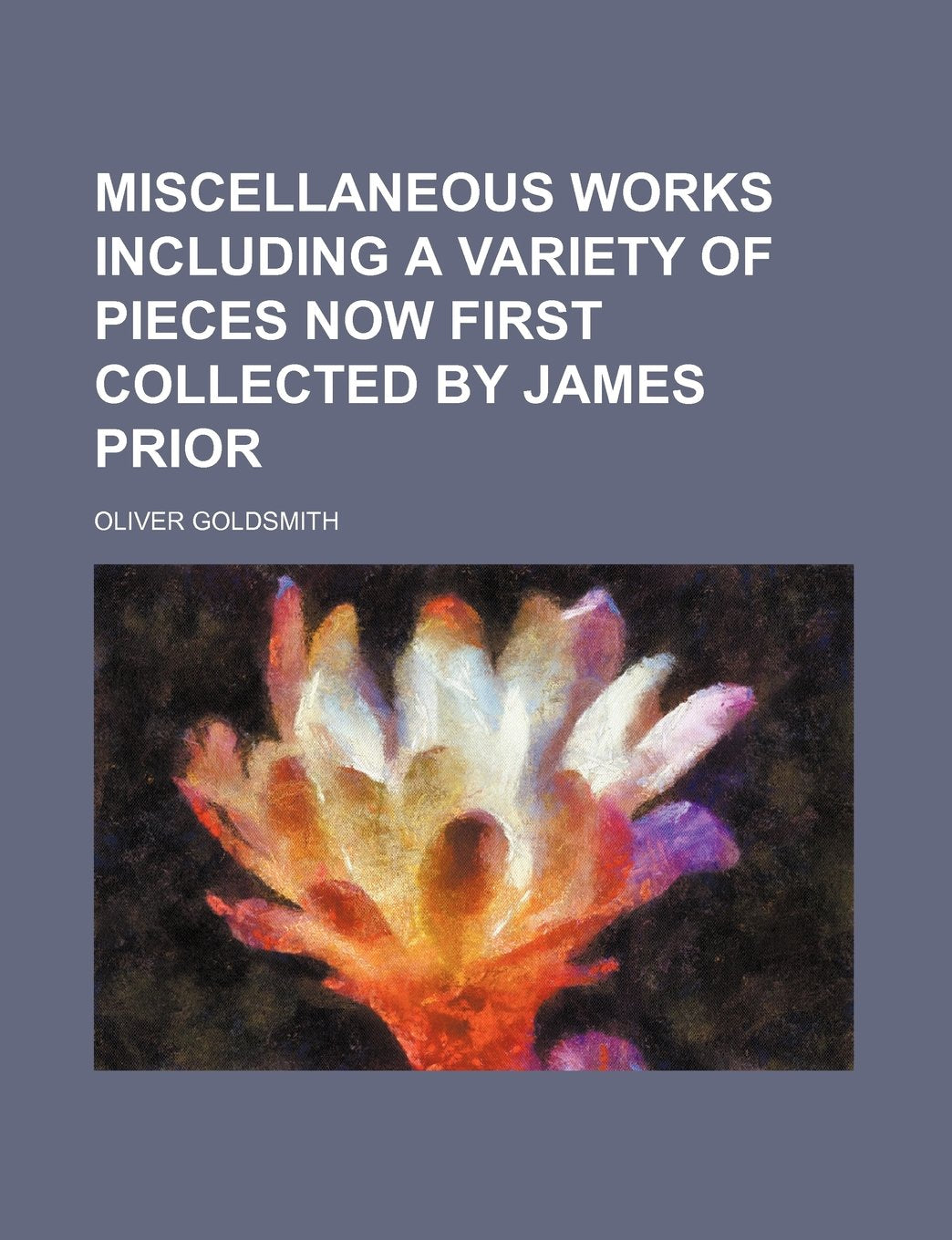 Miscellaneous Works Including a Variety of Pieces Now First Collected by James Prior (Volume 1) Books