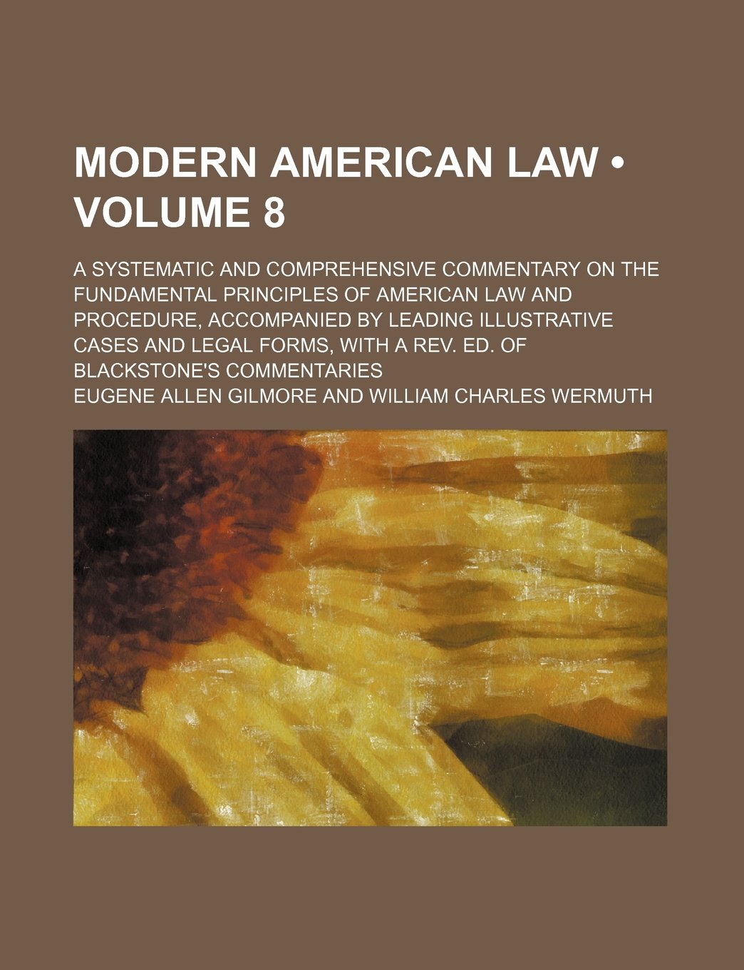 Modern American Law (Volume 8); A Systematic and Comprehensive Commentary on the Fundamental Principles of American Law and Procedure, Accompanied by ... with a REV. Ed. of Blackstone's Commentaries Books