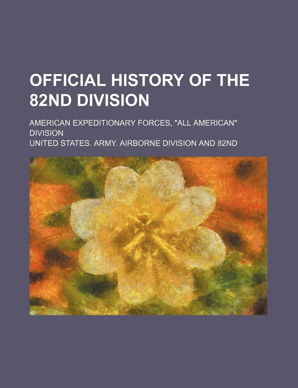 Official History of the 82nd Division; American Expeditionary Forces, All American Division Books