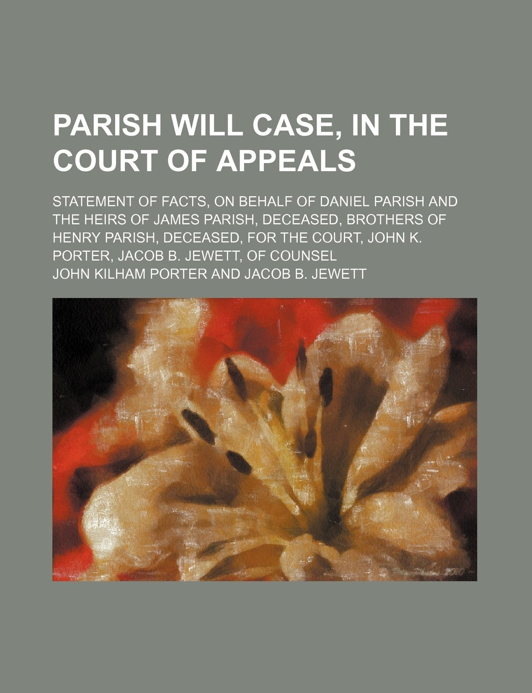 Parish Will Case, in the Court of Appeals; Statement of Facts, on Behalf of Daniel Parish and the Heirs of James Parish, Deceased, Brothers of Henry ... John K. Porter, Jacob B. Jewett, of Counsel Books