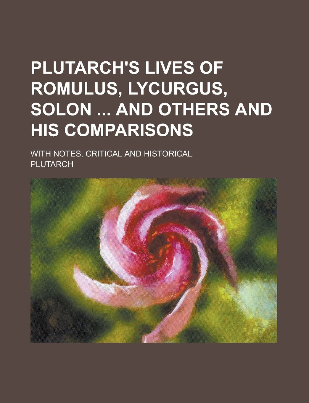 Plutarch's Lives of Romulus, Lycurgus, Solon and Others and His Comparisons; With Notes, Critical and Historical Books