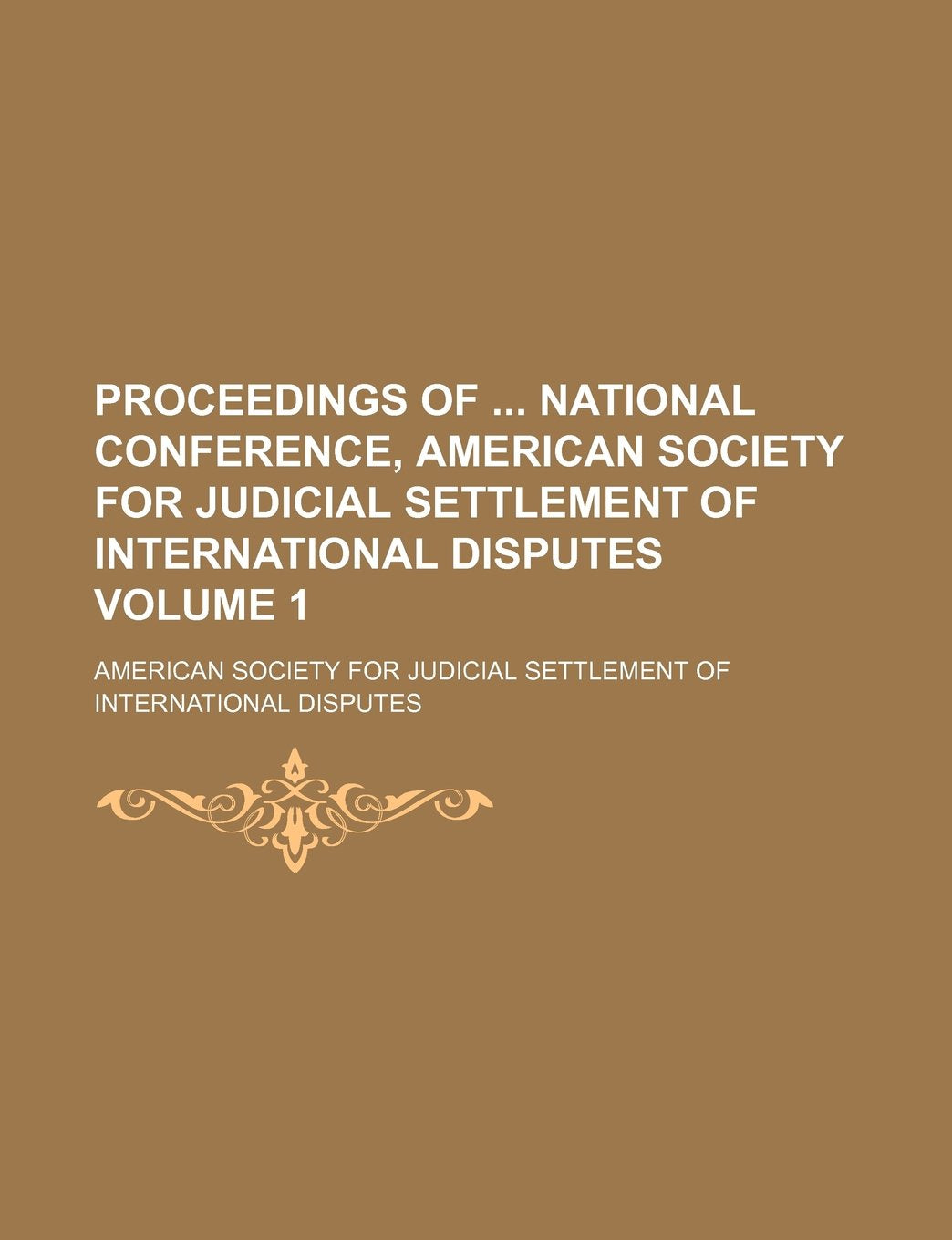 Proceedings of National Conference, American Society for Judicial Settlement of International Disputes Volume 1 Books