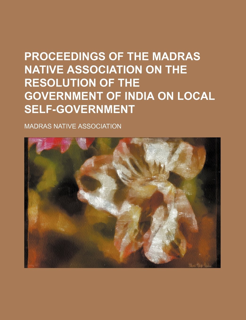 Proceedings of the Madras Native Association on the Resolution of the Government of India on Local Self-Government Books
