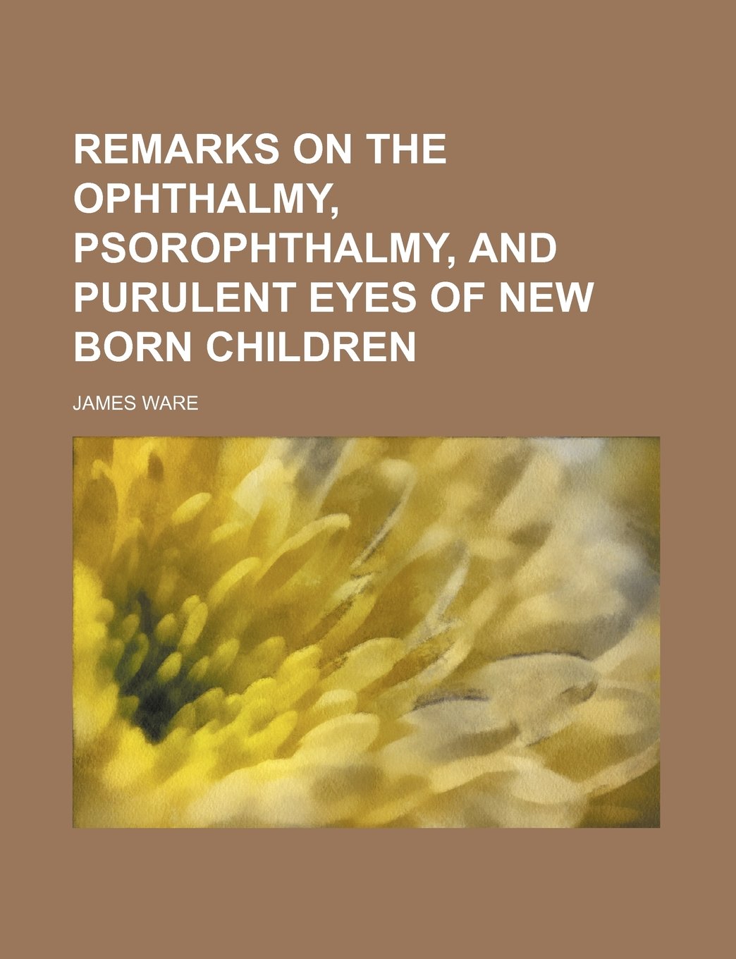 Remarks on the Ophthalmy, Psorophthalmy, and Purulent Eyes of New Born Children Contemporary literature Books