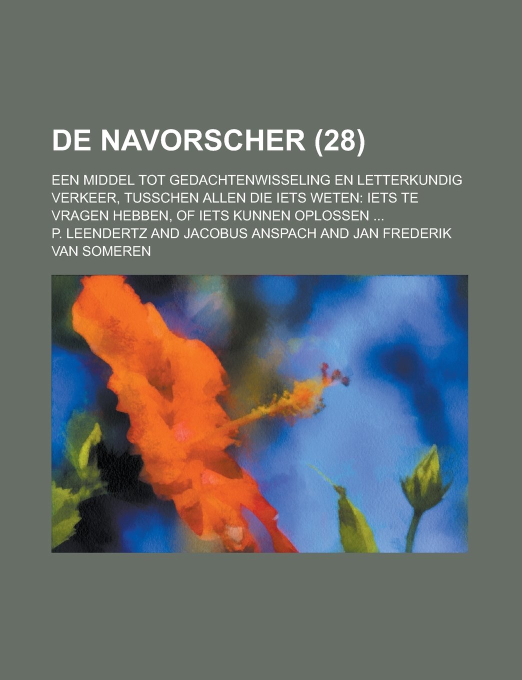 de Navorscher; Een Middel Tot Gedachtenwisseling En Letterkundig Verkeer, Tusschen Allen Die Iets Weten: Iets Te Vragen Hebben, of Iets Kunnen Oplossen ... (28) Books