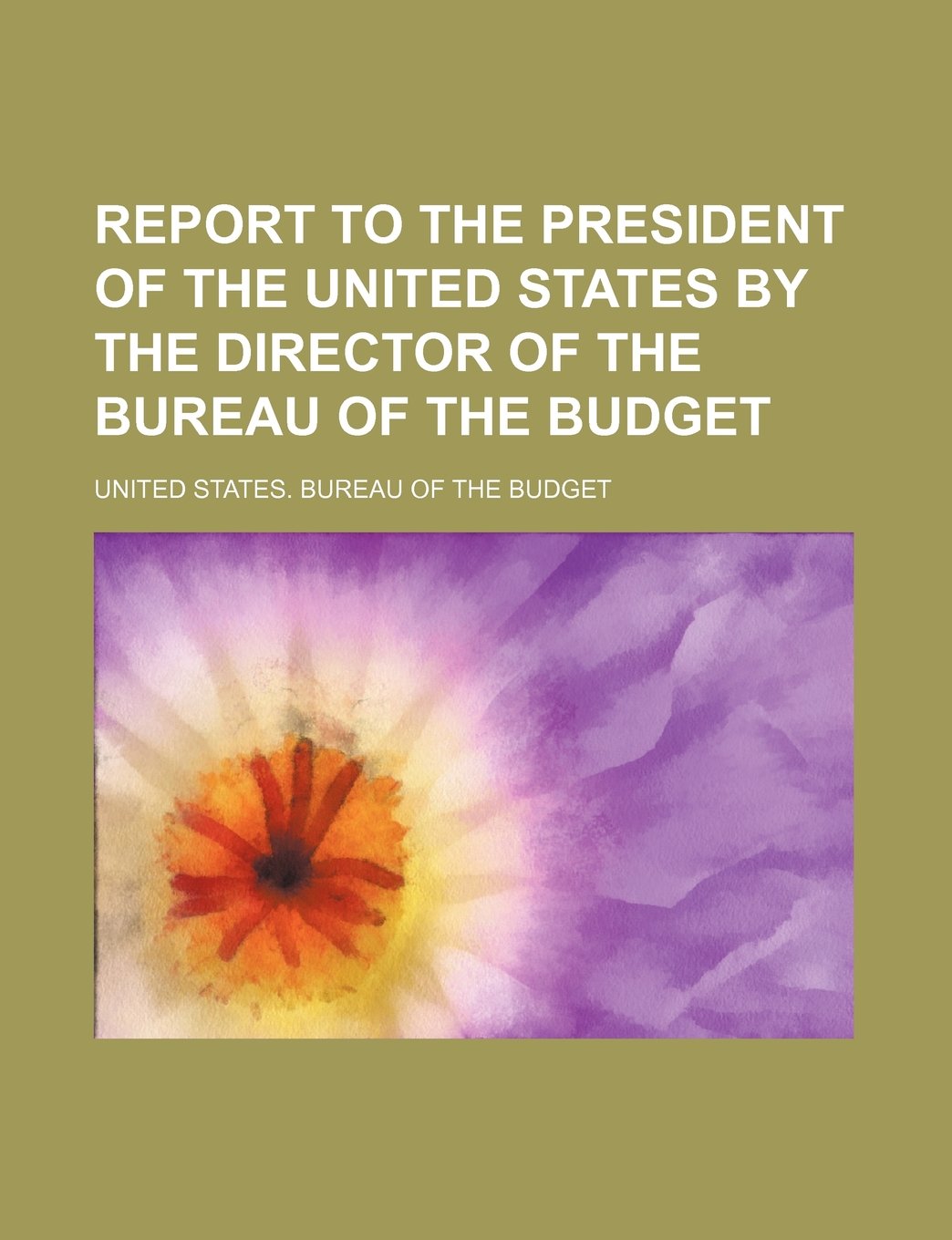 Report to the President of the United States by the Director of the Bureau of the Budget Books