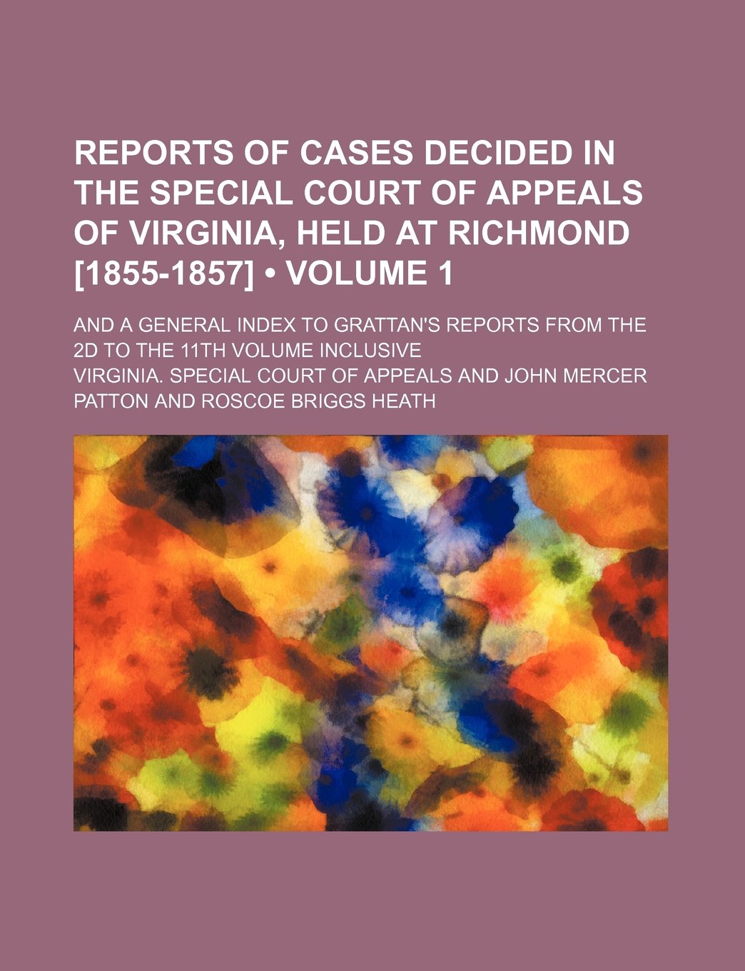 Reports of Cases Decided in the Special Court of Appeals of Virginia, Held at Richmond (Volume 1); And a General Index to Grattan's Reports from the 2D to the 11th Volume Inclusive Books