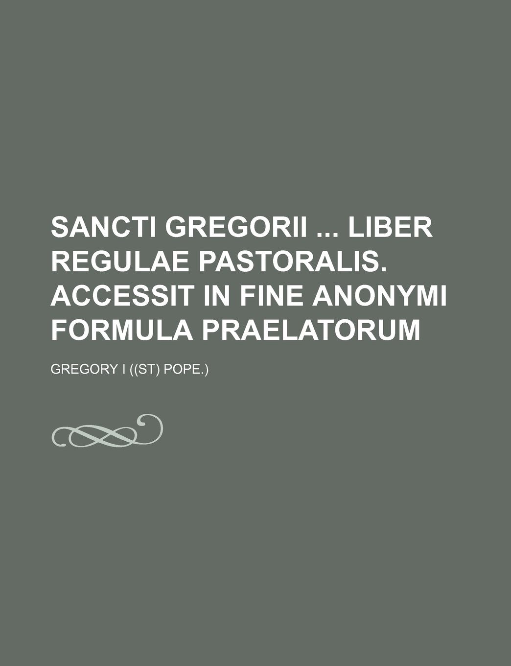 Sancti Gregorii Liber Regulae Pastoralis. Accessit in Fine Anonymi Formula Praelatorum Books