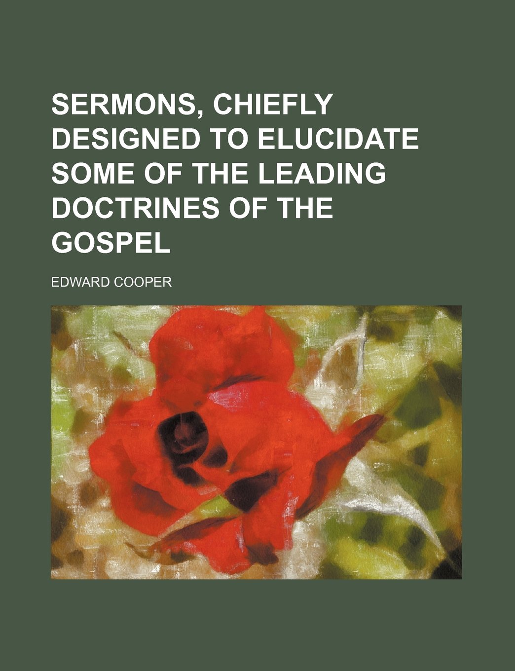 Sermons, Chiefly Designed to Elucidate Some of the Leading Doctrines of the Gospel Law