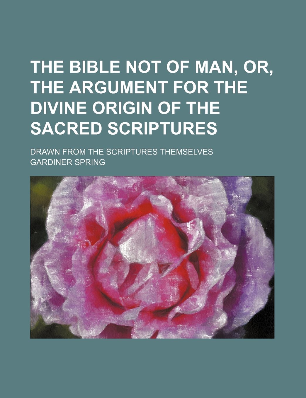 The Bible Not of Man, Or, the Argument for the Divine Origin of the Sacred Scriptures; Drawn from the Scriptures Themselves Contemporary literature
