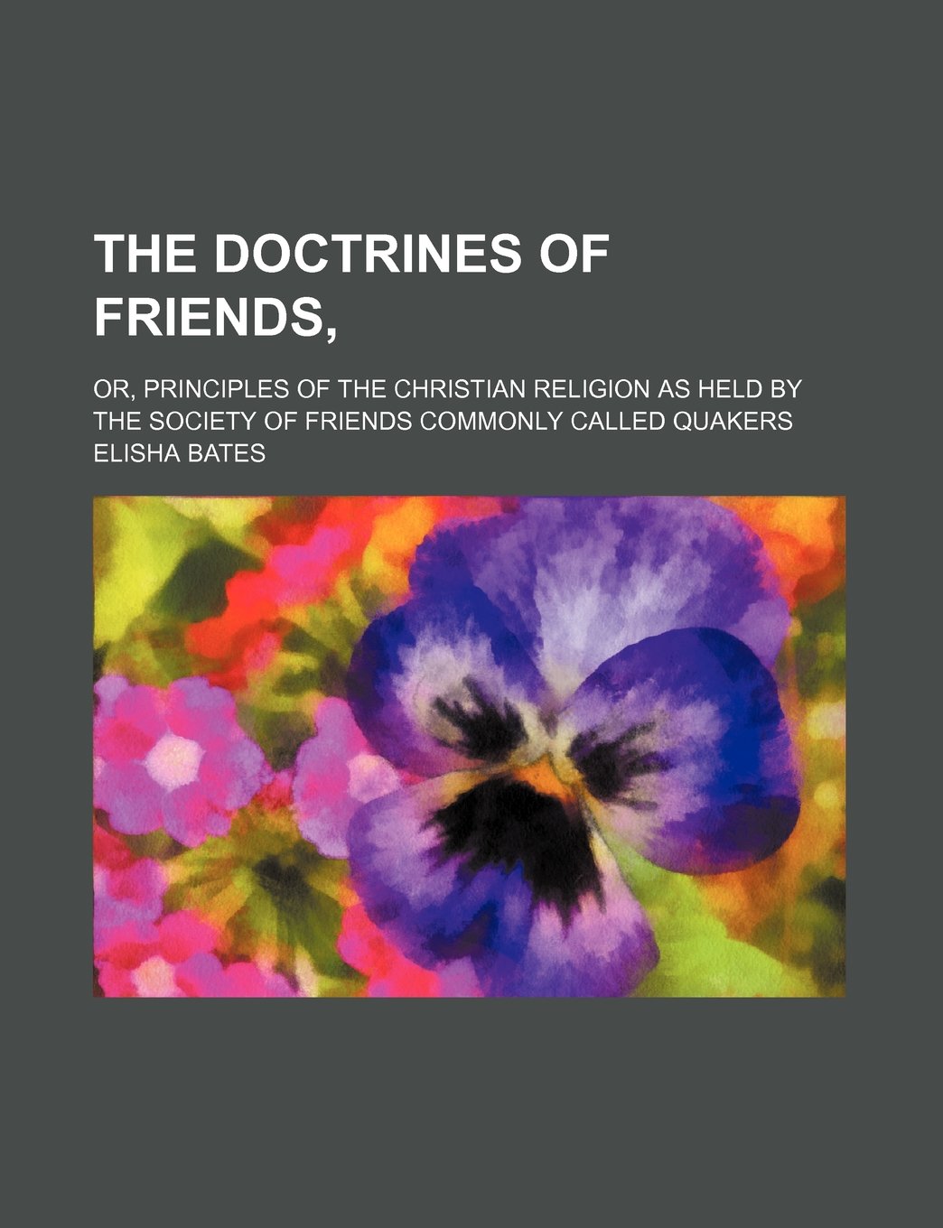 The Doctrines of Friends; Or, Principles of the Christian Religion as Held by the Society of Friends Commonly Called Quakers Politics & History