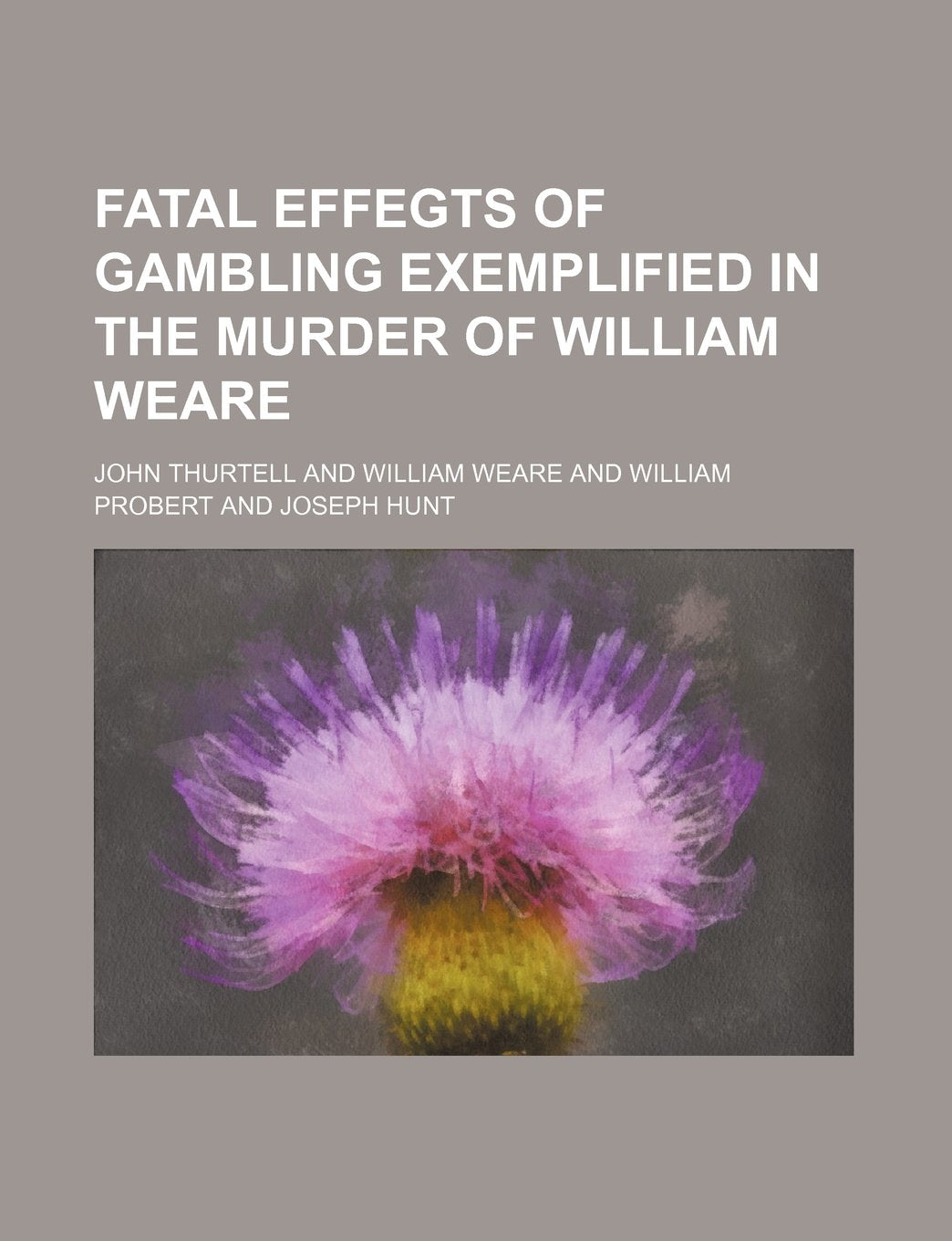 Fatal Effegts of Gambling Exemplified in the Murder of William Weare Books