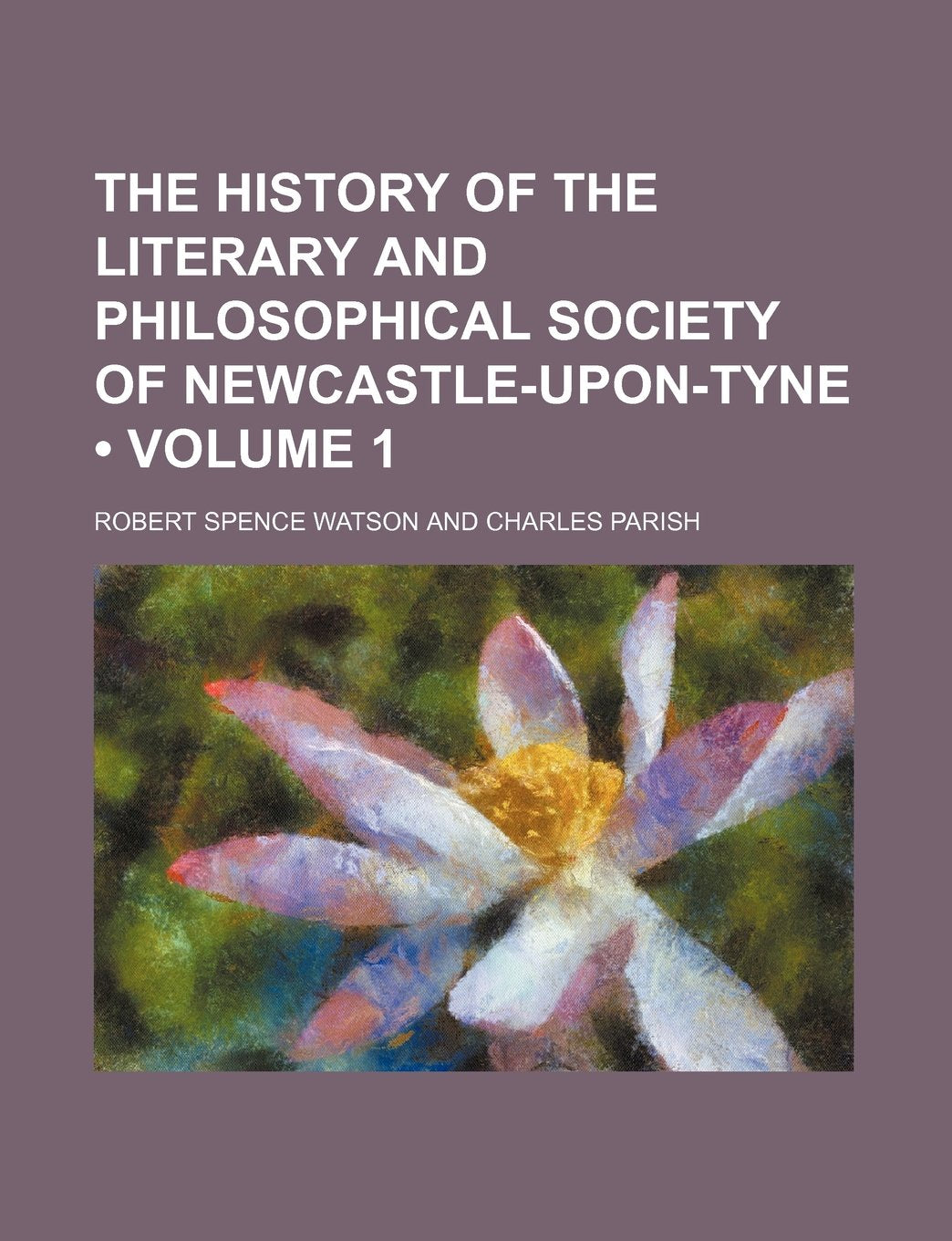The History of the Literary and Philosophical Society of Newcastle-Upon-Tyne (Volume 1) Books
