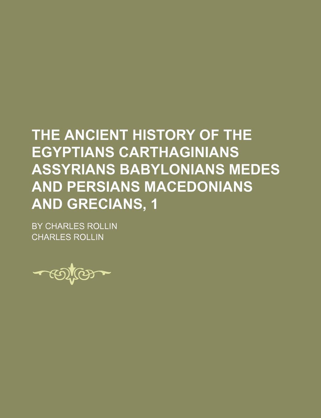 The Ancient History of the Egyptians Carthaginians Assyrians Babylonians Medes and Persians Macedonians and Grecians, 1; By Charles Rollin Books