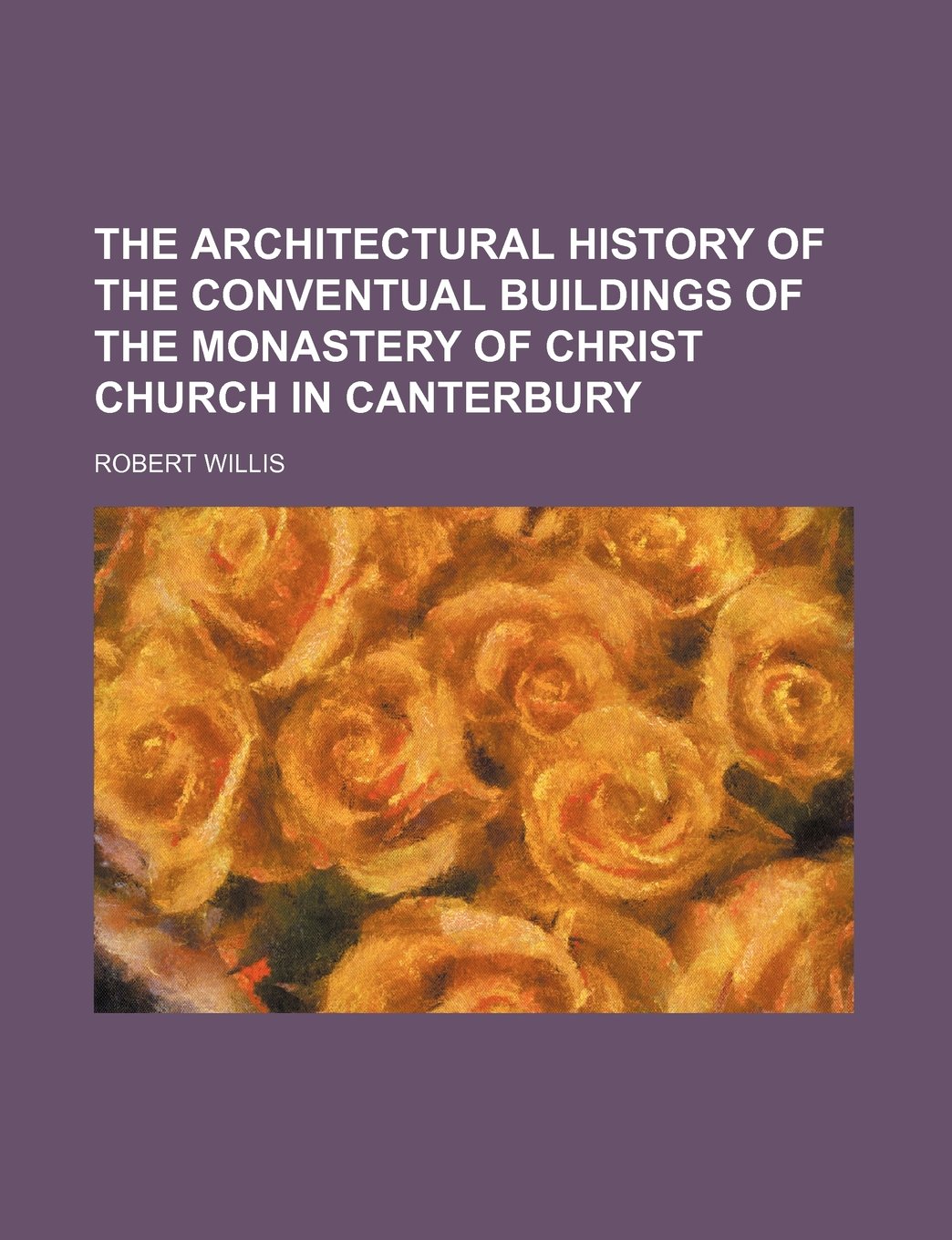 The Architectural History of the Conventual Buildings of the Monastery of Christ Church in Canterbury Books