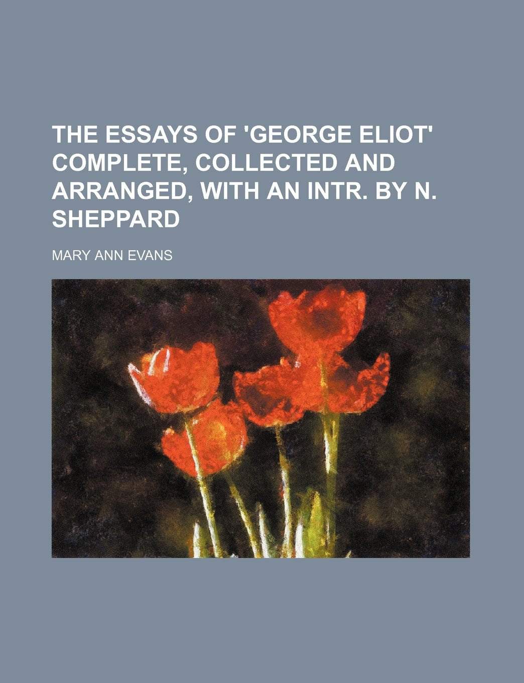 The Essays of 'George Eliot' Complete, Collected and Arranged, with an Intr. by N. Sheppard Books