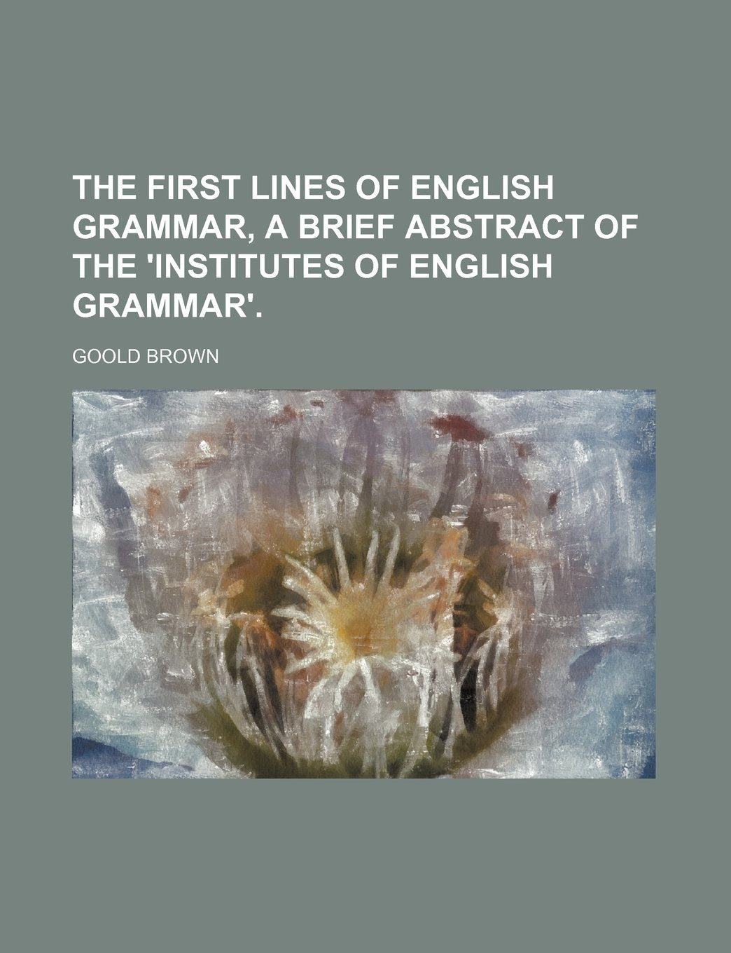 The First Lines of English Grammar, a Brief Abstract of the 'Institutes of English Grammar'. Politics & History