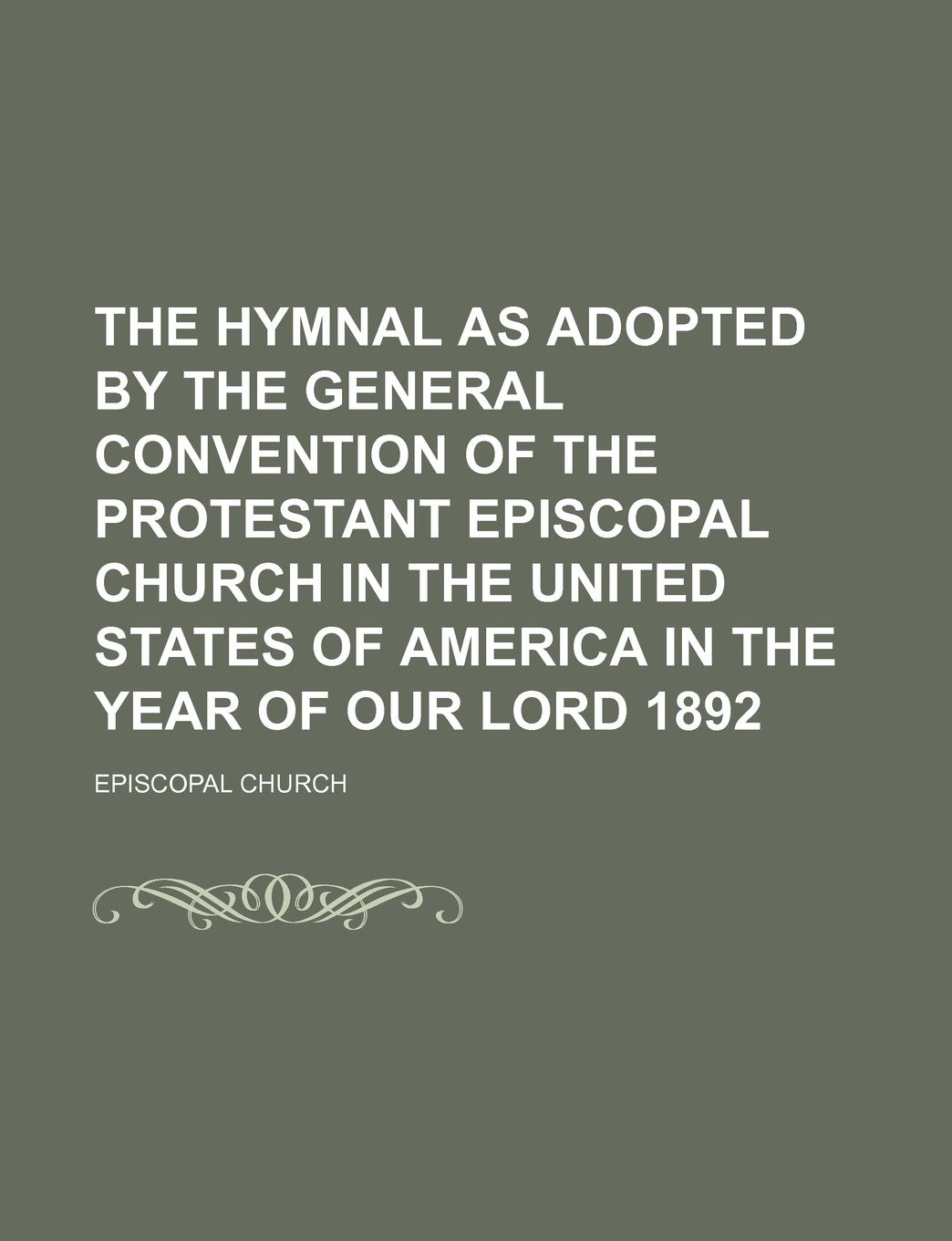 The Hymnal as Adopted by the General Convention of the Protestant Episcopal Church in the United States of America in the Year of Our Lord 1892 Books