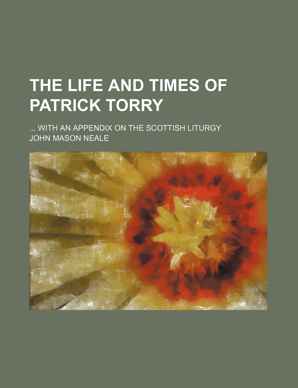 The Life and Times of Patrick Torry; With an Appendix on the Scottish Liturgy Books